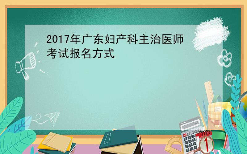 2017年广东妇产科主治医师考试报名方式