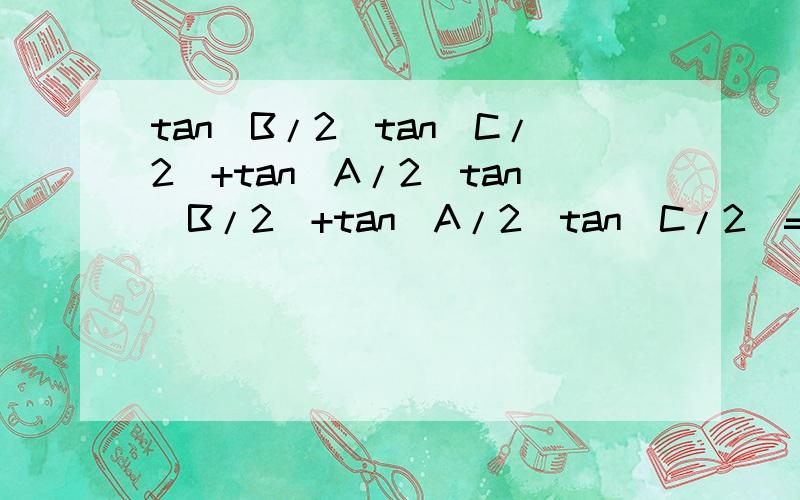 tan(B/2)tan(C/2)+tan(A/2)tan(B/2)+tan(A/2)tan(C/2)=      A+B+C=180