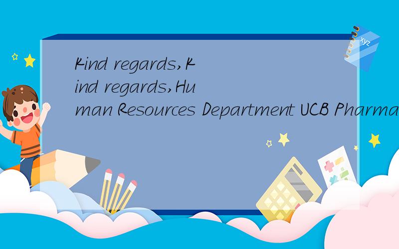 Kind regards,Kind regards,Human Resources Department UCB Pharma --------------------------------------------------------------------------------Legal Notice:This electronic mail and its attachments are intended solely for the person(s) to whom they a