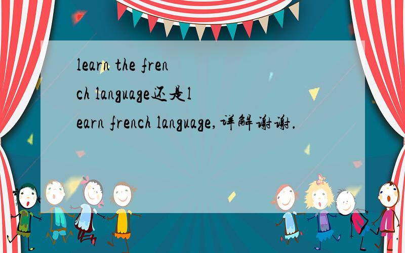 learn the french language还是learn french language,详解谢谢.