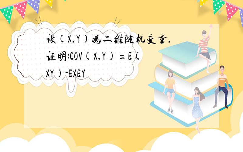 设(X,Y)为二维随机变量,证明:COV(X,Y)=E(XY)-EXEY