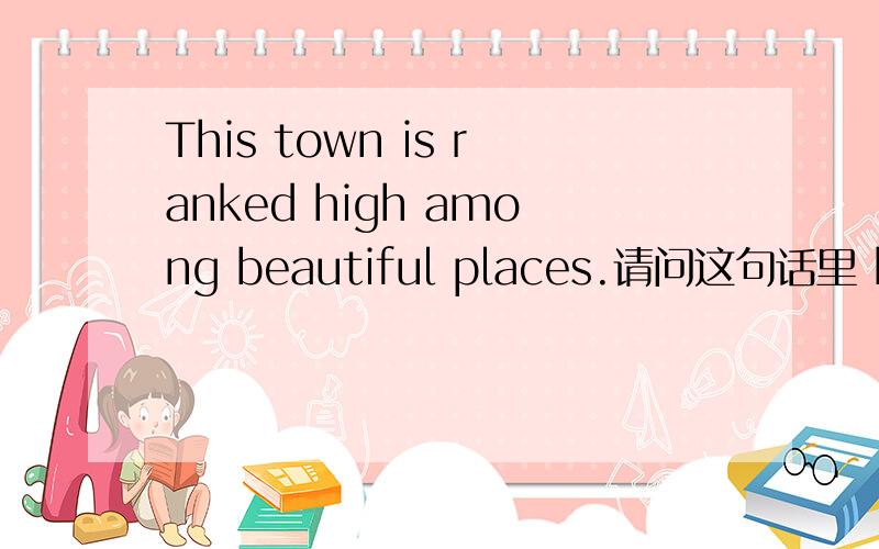 This town is ranked high among beautiful places.请问这句话里 high是补语吗?