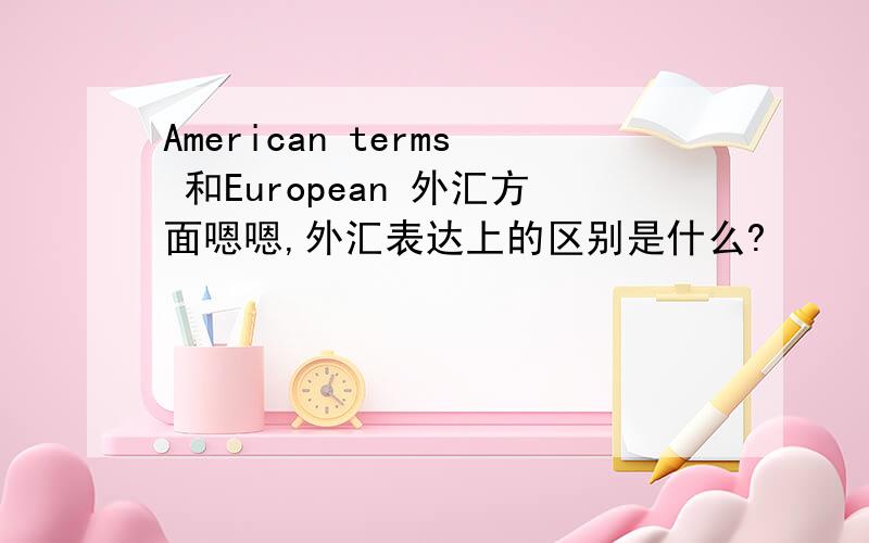 American terms 和European 外汇方面嗯嗯,外汇表达上的区别是什么?