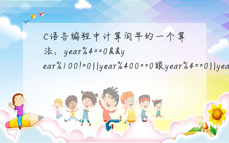 C语言编程中计算闰年的一个算法：year%4==0&&year%100!=0||year%400==0跟year%4==0||year%400==0&&year%10