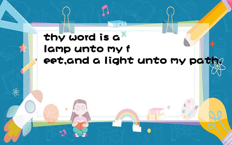 thy word is a lamp unto my feet,and a light unto my path.