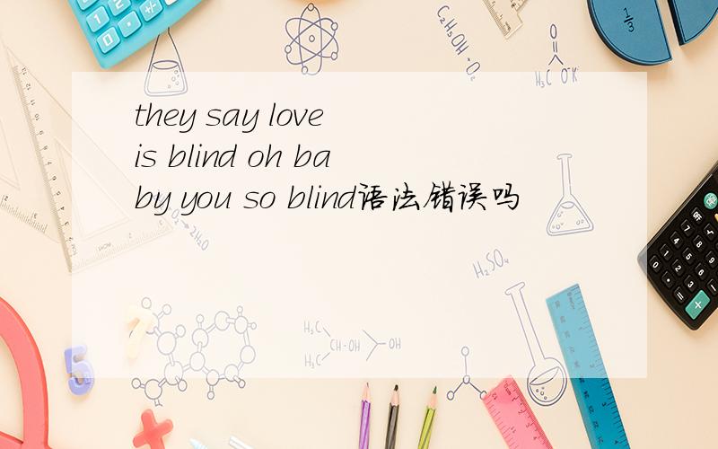 they say love is blind oh baby you so blind语法错误吗