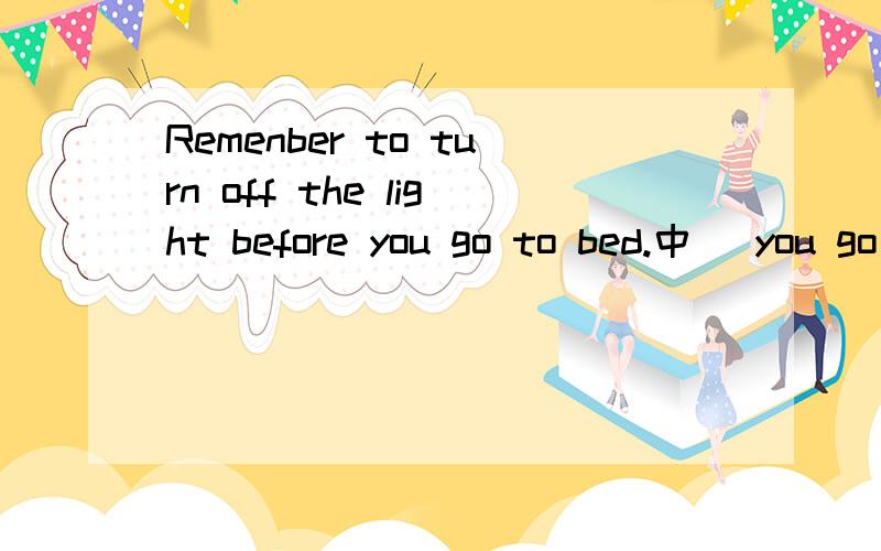 Remenber to turn off the light before you go to bed.中( you go to bed)在句中做什么成分