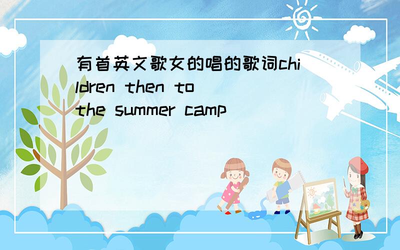 有首英文歌女的唱的歌词children then to the summer camp