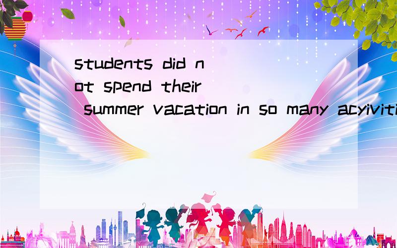 students did not spend their summer vacation in so many acyivities.