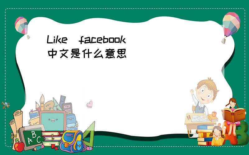 Like(facebook)中文是什么意思