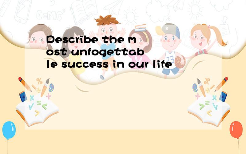 Describe the most unfogettable success in our life