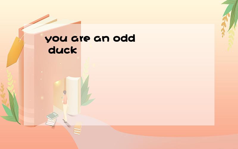 you are an odd duck