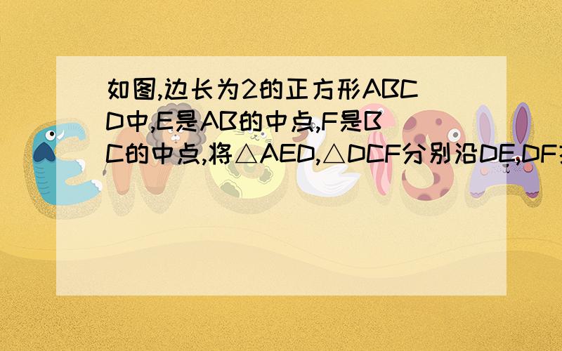 如图,边长为2的正方形ABCD中,E是AB的中点,F是BC的中点,将△AED,△DCF分别沿DE,DF折起,如图,边长为2的正方形ABCD中,E是AB的中点,F是BC的中点,将△AED,△DCF分别沿DE,DF折起,使A,C两点重合于点A'.（2）