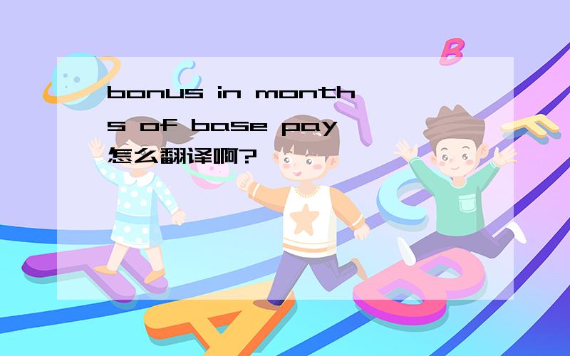 bonus in months of base pay 怎么翻译啊?
