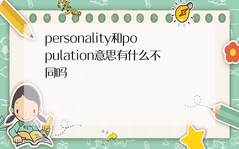 personality和population意思有什么不同吗