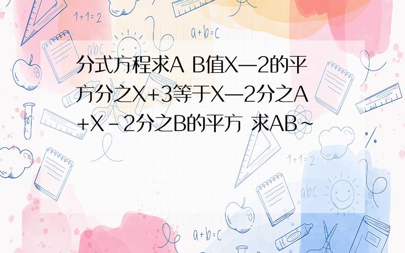 分式方程求A B值X—2的平方分之X+3等于X—2分之A+X-2分之B的平方 求AB~