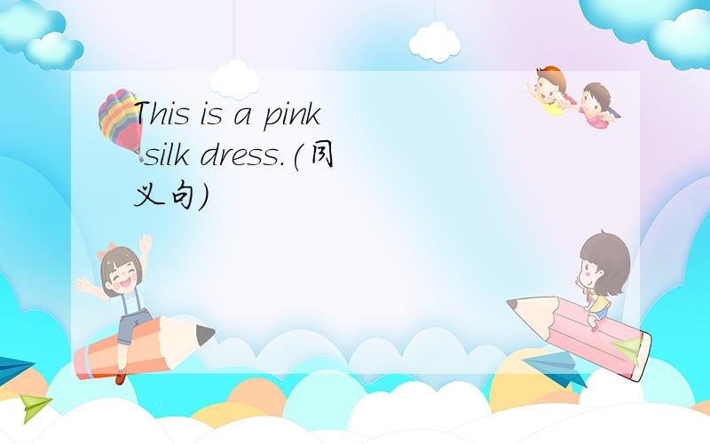 This is a pink silk dress.(同义句)