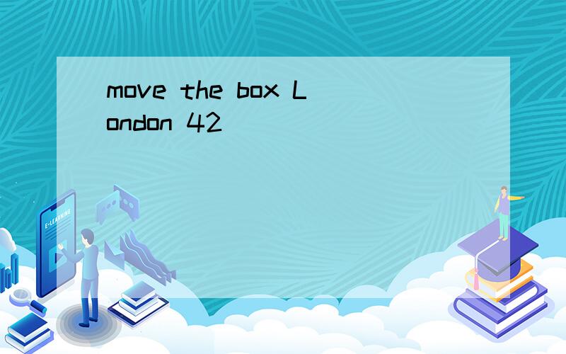 move the box London 42