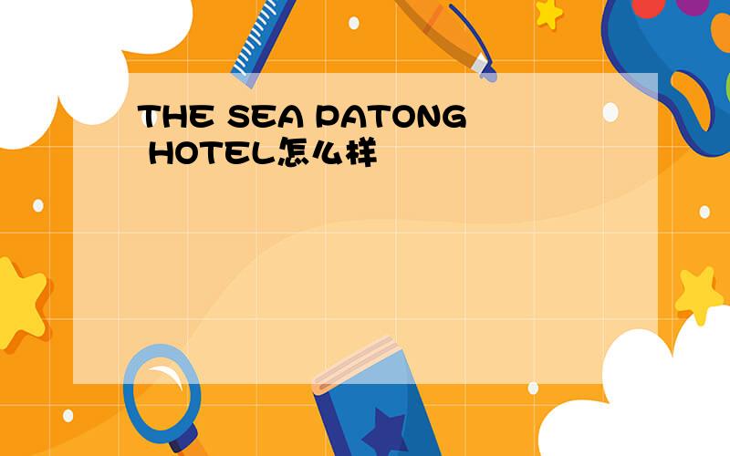 THE SEA PATONG HOTEL怎么样