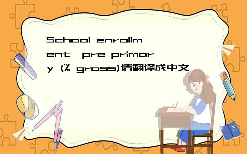 School enrollment,pre primary (% gross)请翻译成中文