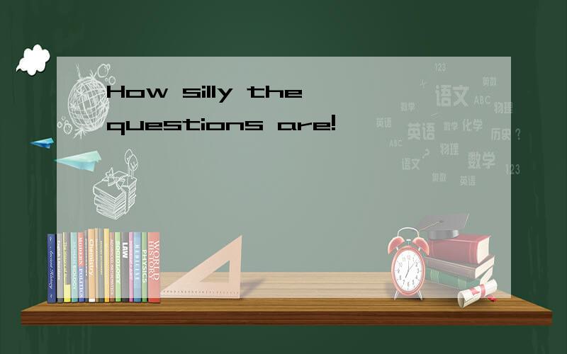 How silly the questions are!