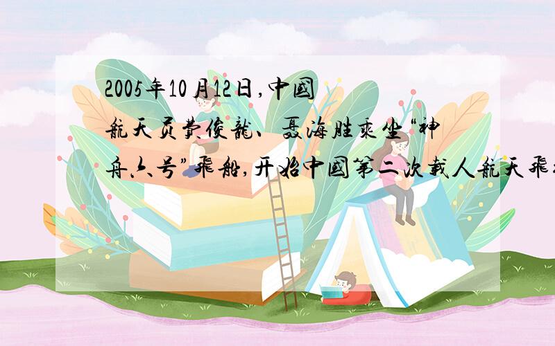 2005年10月12日,中国航天员费俊龙、聂海胜乘坐“神舟六号”飞船,开始中国第二次载人航天飞行.在经过115小时32分钟的太空飞行后,飞船返回舱于17日凌晨4时胜利着陆,航天员安全返回.“神舟六