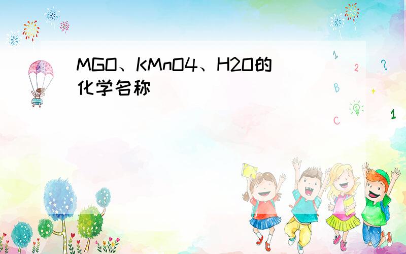 MGO、KMnO4、H2O的化学名称