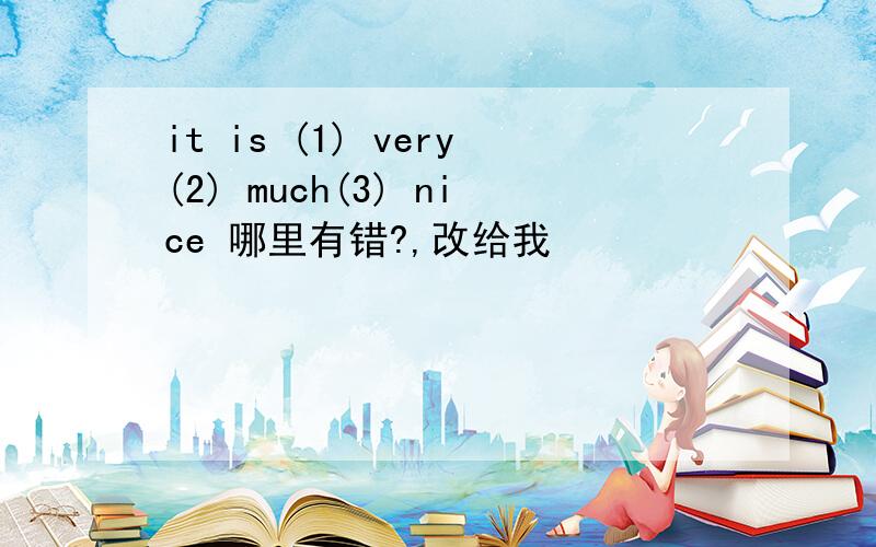 it is (1) very(2) much(3) nice 哪里有错?,改给我