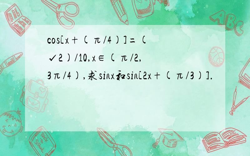 cos[x+(π/4)]=(√2)/10,x∈(π/2,3π/4),求sinx和sin[2x+(π/3)].