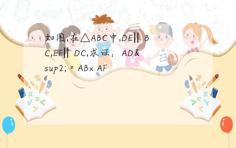 如图,在△ABC中,DE‖BC,EF‖DC,求证：AD²＝AB×AF