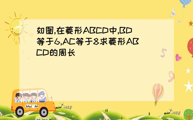 如图,在菱形ABCD中,BD等于6,AC等于8求菱形ABCD的周长