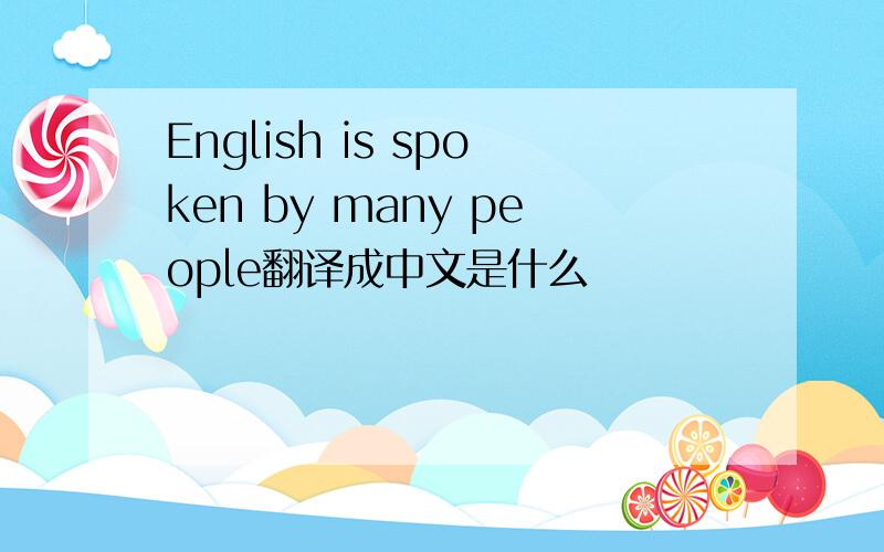 English is spoken by many people翻译成中文是什么