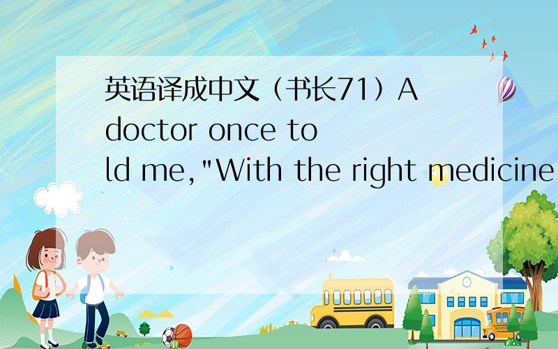 英语译成中文（书长71）A doctor once told me,