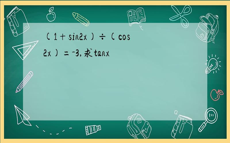 (1+sin2x)÷(cos2x)=-3,求tanx