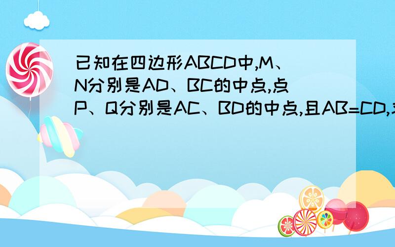 已知在四边形ABCD中,M、N分别是AD、BC的中点,点P、Q分别是AC、BD的中点,且AB=CD,求MN垂直PQ