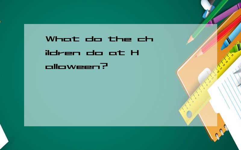 What do the children do at Halloween?