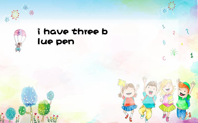 i have three blue pen