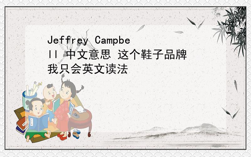 Jeffrey Campbell 中文意思 这个鞋子品牌我只会英文读法