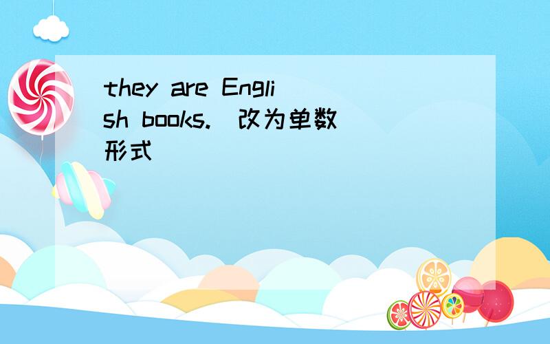 they are English books.(改为单数形式)