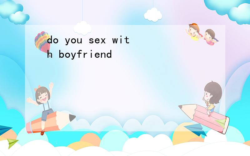 do you sex with boyfriend