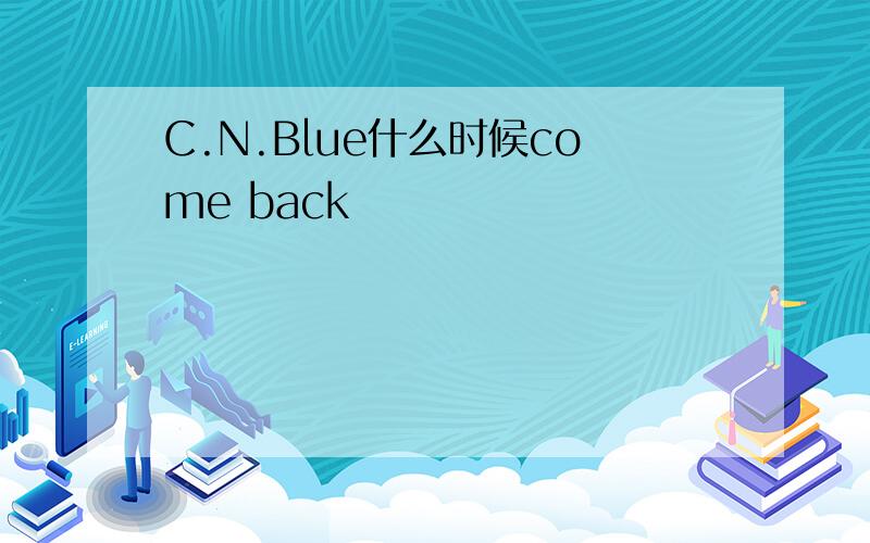 C.N.Blue什么时候come back