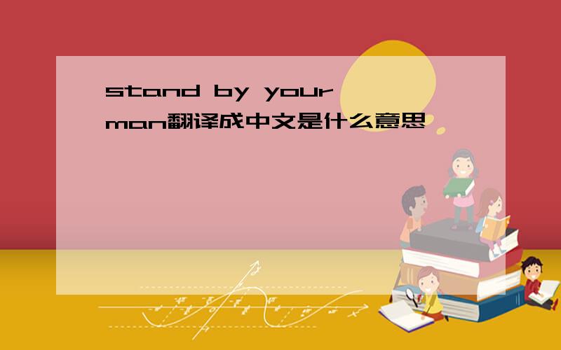 stand by your man翻译成中文是什么意思