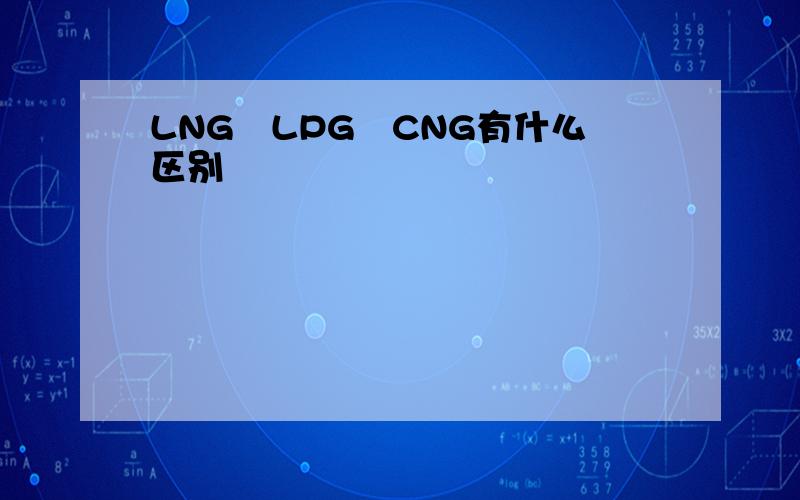 LNG　LPG　CNG有什么区别