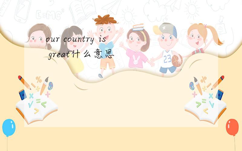 our country is great什么意思