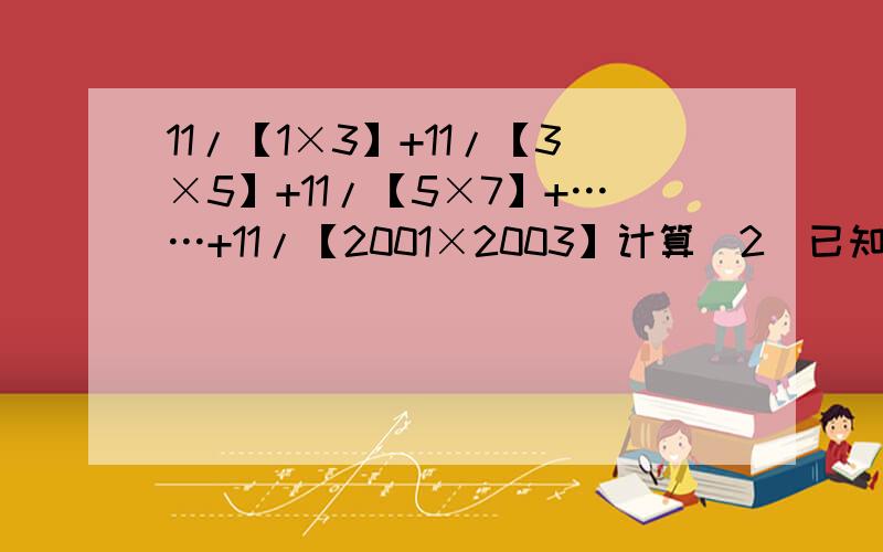 11/【1×3】+11/【3×5】+11/【5×7】+……+11/【2001×2003】计算（2）已知(x-3y)^2+|3x+y-1|=0,则x^3-3x^2y+3xy^2+y^3-y^2的值是（3）求1/2(x^2-2xy-y^2)-3(1/6x^2-1/6xy+1/2y^2)的值,其中x=3,y=-2
