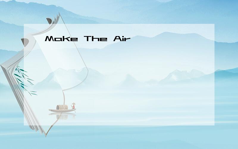 Make The Air
