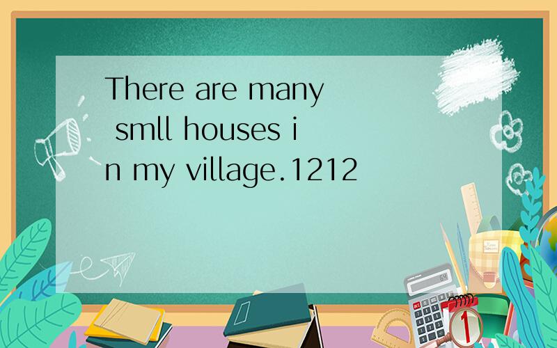 There are many smll houses in my village.1212