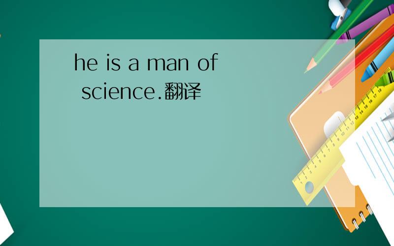 he is a man of science.翻译