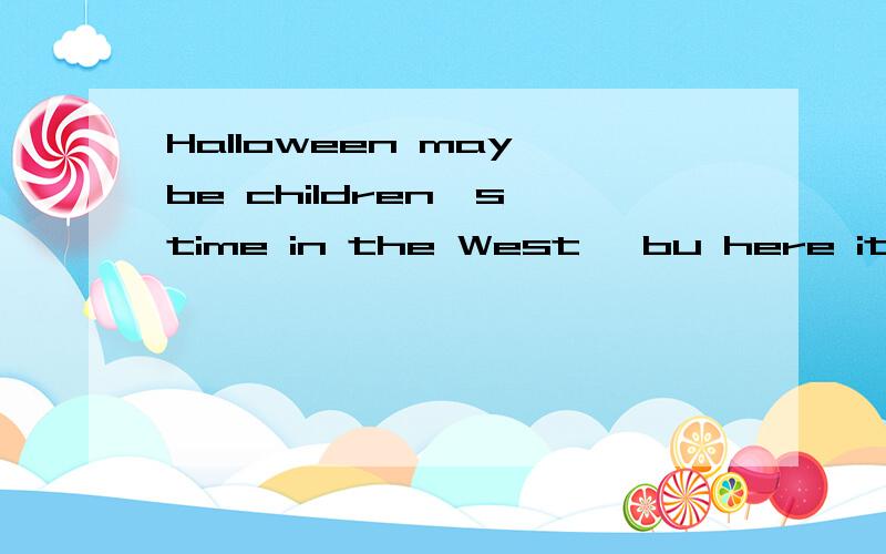 Halloween may be children's time in the West ,bu here it is party time _______young people,like_____