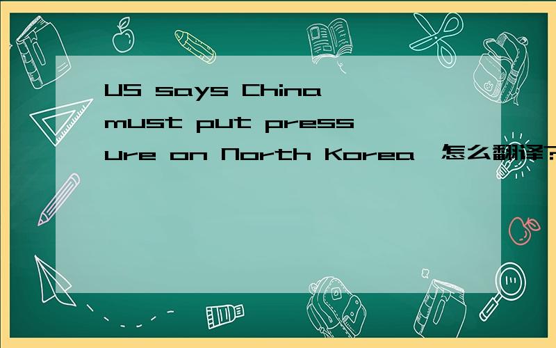 US says China must put pressure on North Korea,怎么翻译?